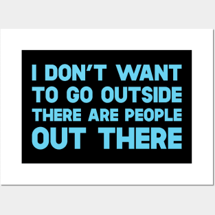 I Don't Want To Go Outside There Are People Outside Posters and Art